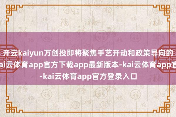 开云kaiyun万创投即将聚焦手艺开动和政策导向的重心限度-kai云体育app官方下载app最新版本-kai云体育app官方登录入口