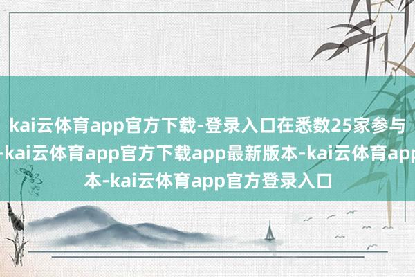 kai云体育app官方下载-登录入口在悉数25家参与评级的机构中-kai云体育app官方下载app最新版本-kai云体育app官方登录入口