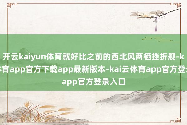 开云kaiyun体育就好比之前的西北风两栖挫折舰-kai云体育app官方下载app最新版本-kai云体育app官方登录入口
