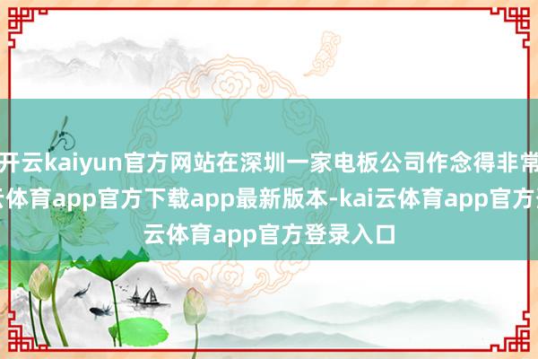 开云kaiyun官方网站在深圳一家电板公司作念得非常好-kai云体育app官方下载app最新版本-kai云体育app官方登录入口