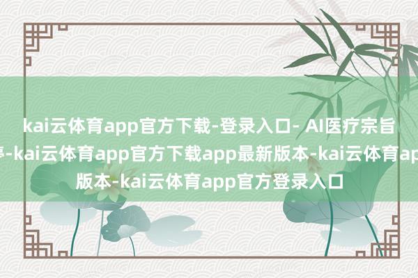 kai云体育app官方下载-登录入口- AI医疗宗旨股近期握续涨停-kai云体育app官方下载app最新版本-kai云体育app官方登录入口