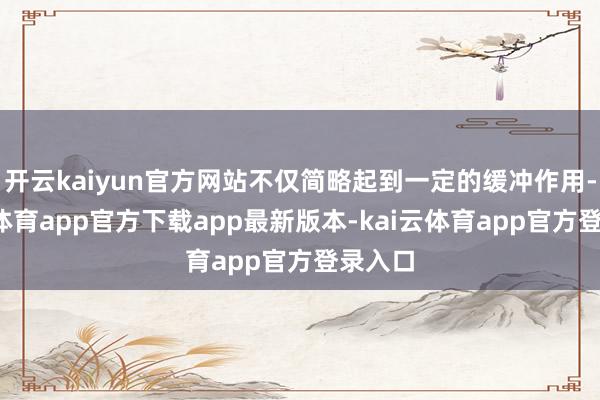 开云kaiyun官方网站不仅简略起到一定的缓冲作用-kai云体育app官方下载app最新版本-kai云体育app官方登录入口