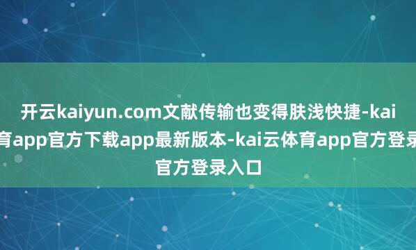 开云kaiyun.com文献传输也变得肤浅快捷-kai云体育app官方下载app最新版本-kai云体育app官方登录入口