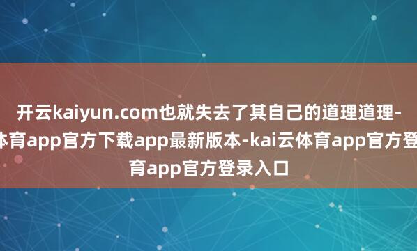 开云kaiyun.com也就失去了其自己的道理道理-kai云体育app官方下载app最新版本-kai云体育app官方登录入口